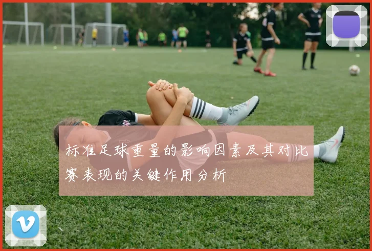 标准足球重量的影响因素及其对比赛表现的关键作用分析