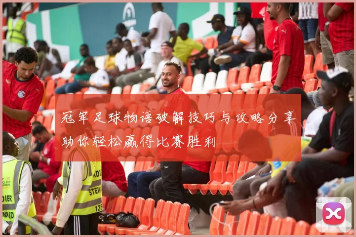 冠军足球物语破解技巧与攻略分享助你轻松赢得比赛胜利